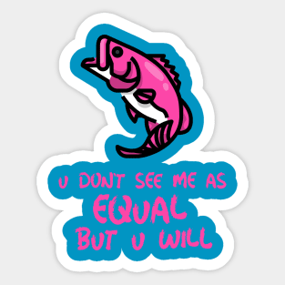 u don't see me as equal but you will Sticker
